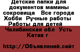 Детские папки для документов,мамины сокровища - Все города Хобби. Ручные работы » Работы для детей   . Челябинская обл.,Усть-Катав г.